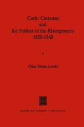 Carlo Cattaneo and the Politics of the Risorgimento, 18201860