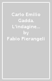 Carlo Emilio Gadda. L indagine dolorosa