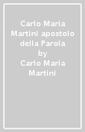 Carlo Maria Martini apostolo della Parola