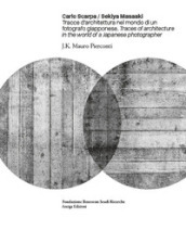 Carlo Scarpa. Sekiya Masaaki. Tracce d architettura nel mondo di un fotografo giapponese-Traces of architecture in the world of a Japanese photographer. Ediz. bilingue