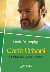 Carlo Urbani. Il medico che curava il mondo