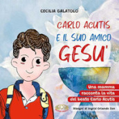 Carlo e il suo amico Gesù. Una mamma racconta la vita del beato Carlo Acutis. Ediz. a caratteri grandi