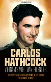 Carlos Hathcock - Vietnam s Most Wanted Sniper : The Sniper s Extraordinary Engagements During Vietnam War, in a Fly