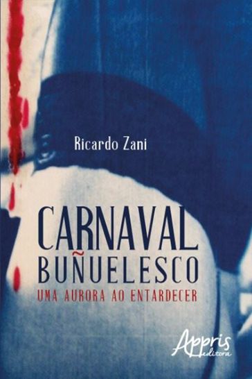 Carnaval Buñuelesco: Uma Aurora ao Entardecer - Ricardo Zani