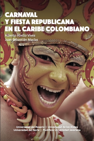 Carnaval y fiesta republicana en el Caribe colombiano - Alberto Abello Vives - Juan Sebastián Macías