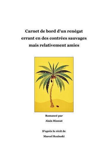 Carnet de bord d'un renégat errant en des contrées sauvages mais relativement amies - ALAIN BISMUT