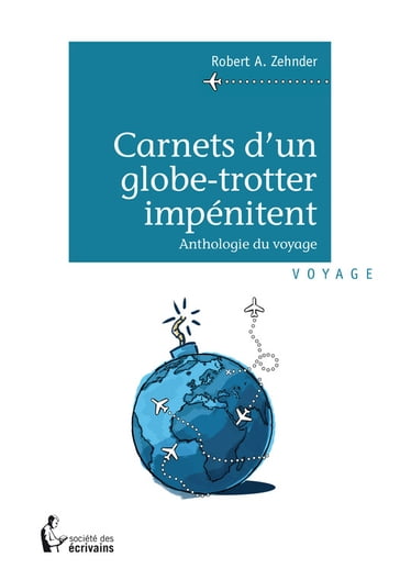 Carnets d'un globe-trotter impénitent - Robert A. Zehnder