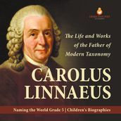 Carolus Linnaeus : The Life and Works of the Father of Modern Taxonomy   Naming the World Grade 5   Children