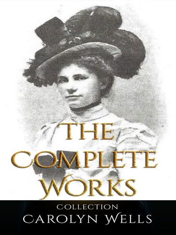 Carolyn Wells: The Complete Works - Carolyn Wells
