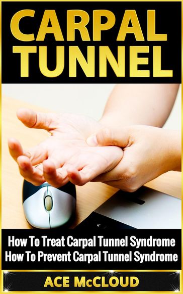 Carpal Tunnel: How To Treat Carpal Tunnel Syndrome: How To Prevent Carpal Tunnel Syndrome - Ace McCloud