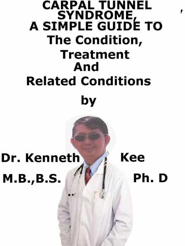 Carpal Tunnel Syndrome, A Simple Guide To The Condition, Treatment And Related Conditions - Kenneth Kee