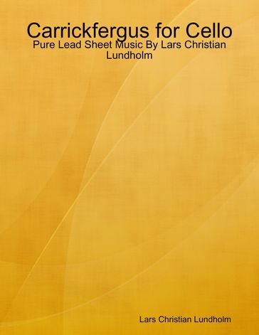 Carrickfergus for Cello - Pure Lead Sheet Music By Lars Christian Lundholm - Lars Christian Lundholm