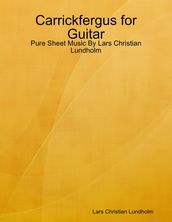 Carrickfergus for Guitar - Pure Sheet Music By Lars Christian Lundholm