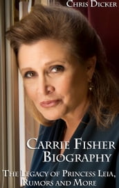 Carrie Fisher Biography: The Legacy of Princess Leia, Rumors and More