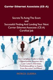 Carrier Ethernet Associate (CE-A) Secrets To Acing The Exam and Successful Finding And Landing Your Next Carrier Ethernet Associate (CE-A) Certified Job