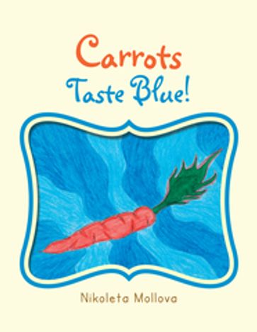 Carrots Taste Blue! - Nikoleta Mollova