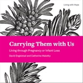 Carrying Them with Us: Living through Pregnancy or Infant Loss