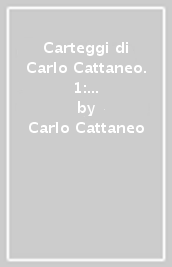 Carteggi di Carlo Cattaneo. 1: Serie 2. Lettere dei corrispondenti (1820-1840)