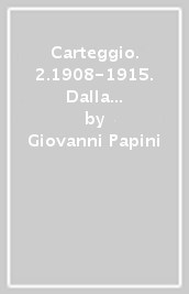 Carteggio. 2.1908-1915. Dalla nascita della «Voce» alla fine di «Lacerba»