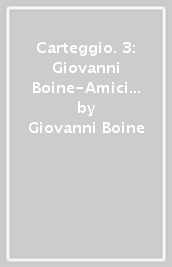 Carteggio. 3: Giovanni Boine-Amici del Rinnovamento (1905-1917)