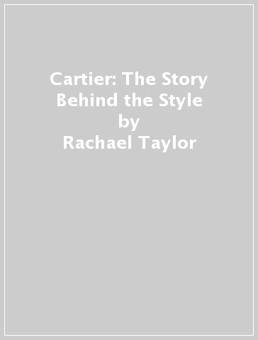 Cartier: The Story Behind the Style - Rachael Taylor