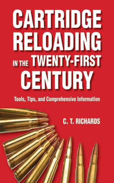 Cartridge Reloading in the Twenty-First Century - Charles T. Richards