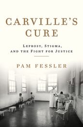 Carville s Cure: Leprosy, Stigma, and the Fight for Justice