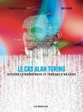 Le Cas Alan Turing - Histoire extraordinaire et tragique d