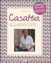 Casa mia. Cucinare all italiana con amore e passione per la famiglia e gli amici