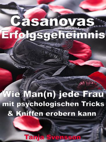 Casanovas Erfolgsgeheimnis  Wie Man(n) jede Frau mit psychologischen Tricks & Kniffen erobern kann - Tanja Svensson