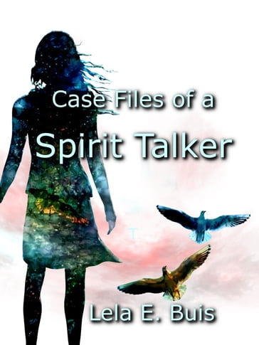 Case Files of a Spirit Talker - Lela E Buis