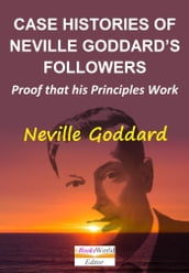 Case Histories of Neville Goddard s Followers. Proof That His Principles Work