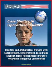 Case Studies in Operational Culture: Iraq War and Afghanistan, Working with Local Civilians, Gender Issues, Local Police, Ecuador, Libya, Pacific Missile Defense, Australian Indigenous Communities