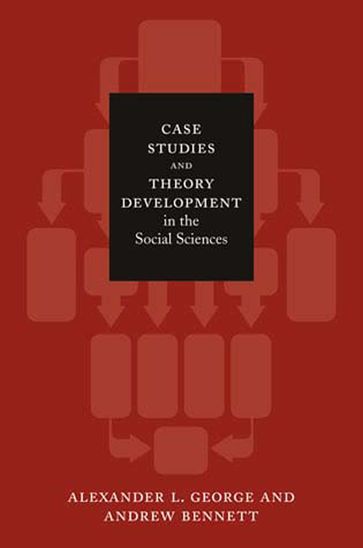 Case Studies and Theory Development in the Social Sciences - Alexander L. George - Andrew Bennett