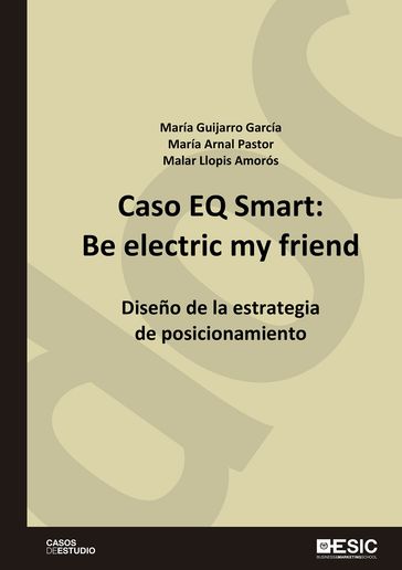 Caso EQ Smart: Be electric my friend. Diseño de la estrategia de posicionamiento - María Arnal Pastor - María Guijarro García - María Pilar Llopis Amorós