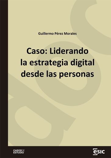 Caso: Liderando la estrategia digital desde las personas - Pérez Morales - Guillermo