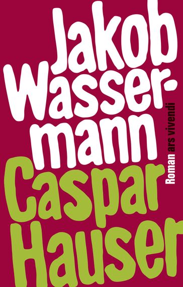 Caspar Hauser oder die Trägheit des Herzens (eBook) - Jakob Wassermann