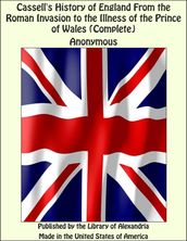 Cassell s History of England From the Roman Invasion to the Illness of the Prince of Wales (Complete)