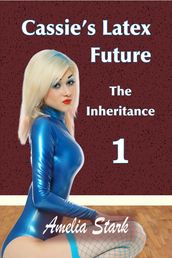 Cassie s Latex Future: Part One - The Inheritance