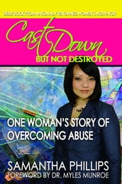 Cast Down But Not Destroyed - One Woman s Story of Overcoming Abuse
