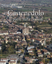 Castenedolo. Il paese sulla collina. Ediz. illustrata