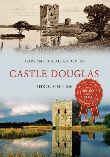 Castle Douglas Through Time - Allan Devlin - Mary Smith