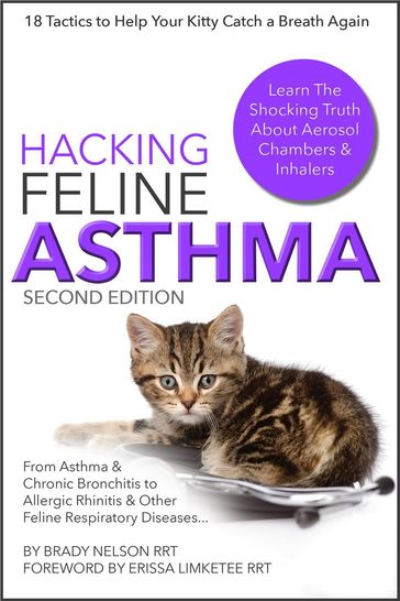 Cat Asthma   Hacking Feline Asthma - 18 Tactics To Help Your Kitty Catch Their Breath Again   Chronic Bronchitis, Allergic Rhinitis & Other Cat or Kitten Respiratory Disease Treatment... - Brady Nelson RRT