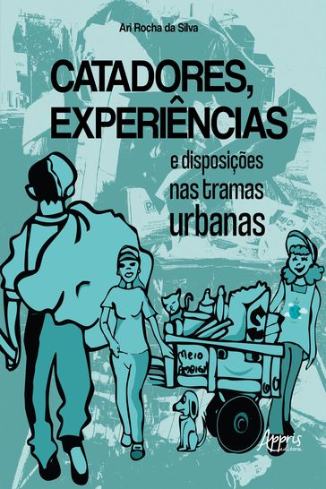 Catadores, Experiências e Disposições nas Tramas Urbanas - Ari Rocha da Silva
