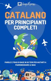 Catalano per principianti completi: Parole e frasi di base in 50 temi per aiutarti a padroneggiare le basi