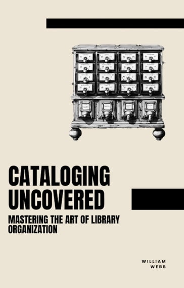 Cataloging Uncovered: Mastering the Art of Library Organization - William Webb