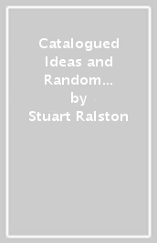 Catalogued Ideas and Random Thoughts