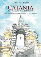 Catania. Un viaggio nel Barocco. Piazza Duomo, via Vittorio Emanuele II e via Garibaldi