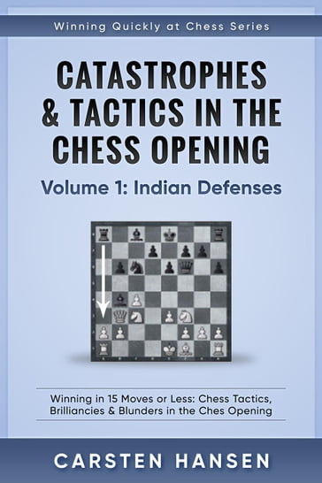 Catastrophes & Tactics in the Chess Opening - Volume 1: Indian Defenses - Carsten Hansen