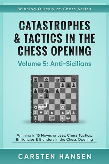 Catastrophes & Tactics in the Chess Opening - Vol 5 - Anti-Sicilians - Carsten Hansen